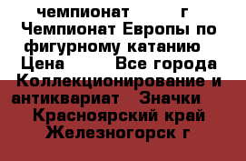 11.1) чемпионат : 1970 г - Чемпионат Европы по фигурному катанию › Цена ­ 99 - Все города Коллекционирование и антиквариат » Значки   . Красноярский край,Железногорск г.